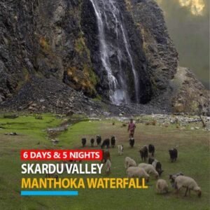 6 Days Skardu Manthokha Waterfall Tour Package 2024